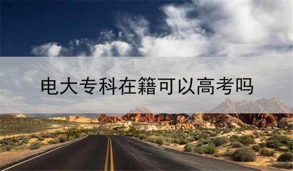 电大专科在籍可以高考吗