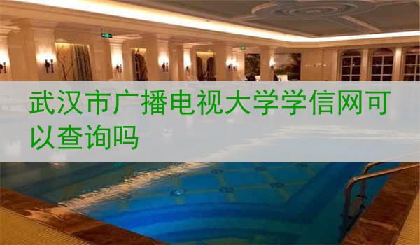 武汉市广播电视大学学信网可以查询吗
