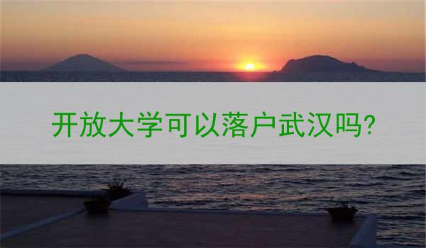 开放大学可以落户武汉吗?