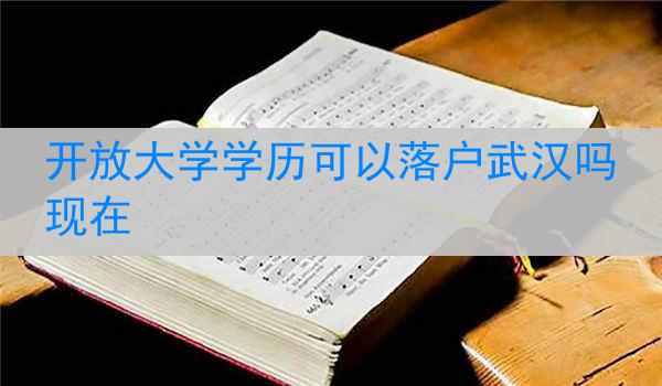 开放大学学历可以落户武汉吗现在