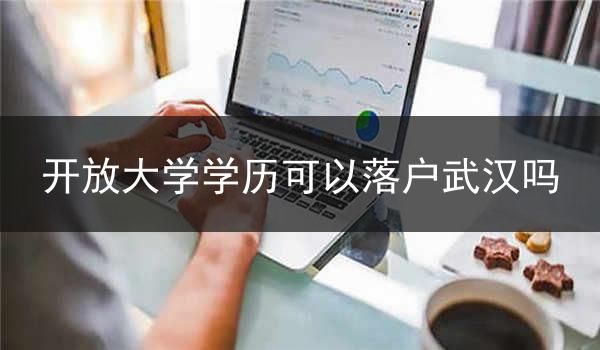 开放大学学历可以落户武汉吗