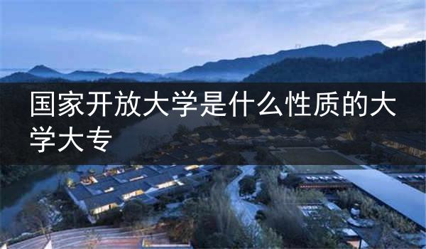 国家开放大学是什么性质的大学大专