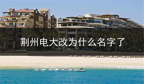 荆州电大改为什么名字了