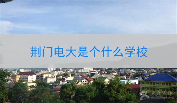 荆门电大是个什么学校