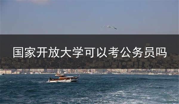 国家开放大学可以考公务员吗