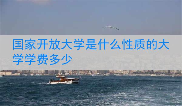 国家开放大学是什么性质的大学学费多少