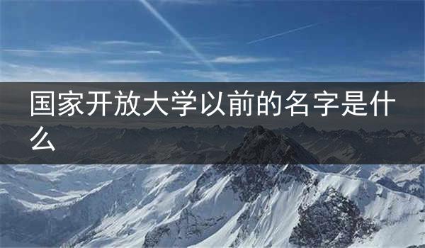 国家开放大学以前的名字是什么