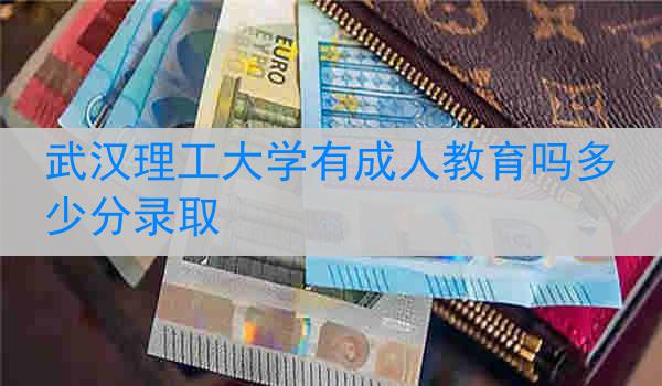 武汉理工大学有成人教育吗多少分录取