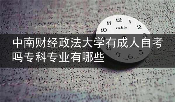中南财经政法大学有成人自考吗专科专业有哪些