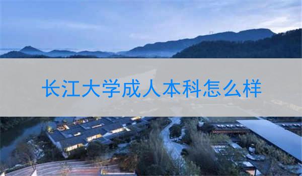 长江大学成人本科怎么样