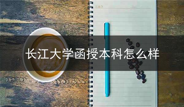 长江大学函授本科怎么样