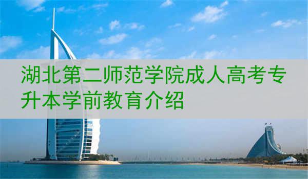 湖北第二师范学院成人高考专升本学前教育介绍